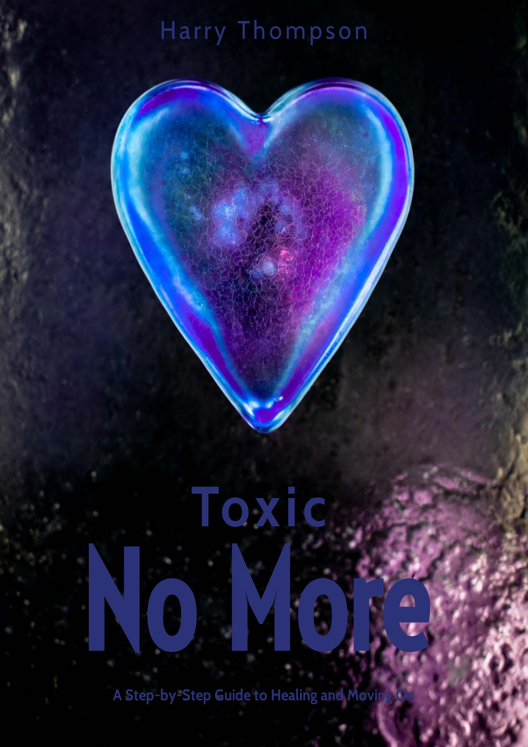 Toxic No More A Step By Step Guide To Healing And Moving On